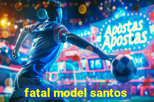 fatal model santos